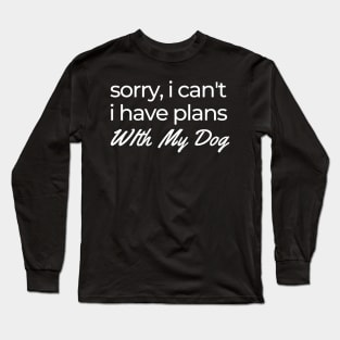 sorry, i can't i have plans with my dog Long Sleeve T-Shirt